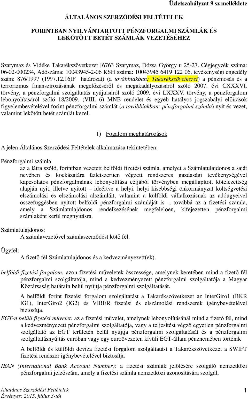 06, tevékenységi engedély szám: 876/1997 (1997.12.16)F határozat) (a továbbiakban: Takarékszövetkezet) a pénzmosás és a terrorizmus finanszírozásának megelőzéséről és megakadályozásáról szóló 2007.