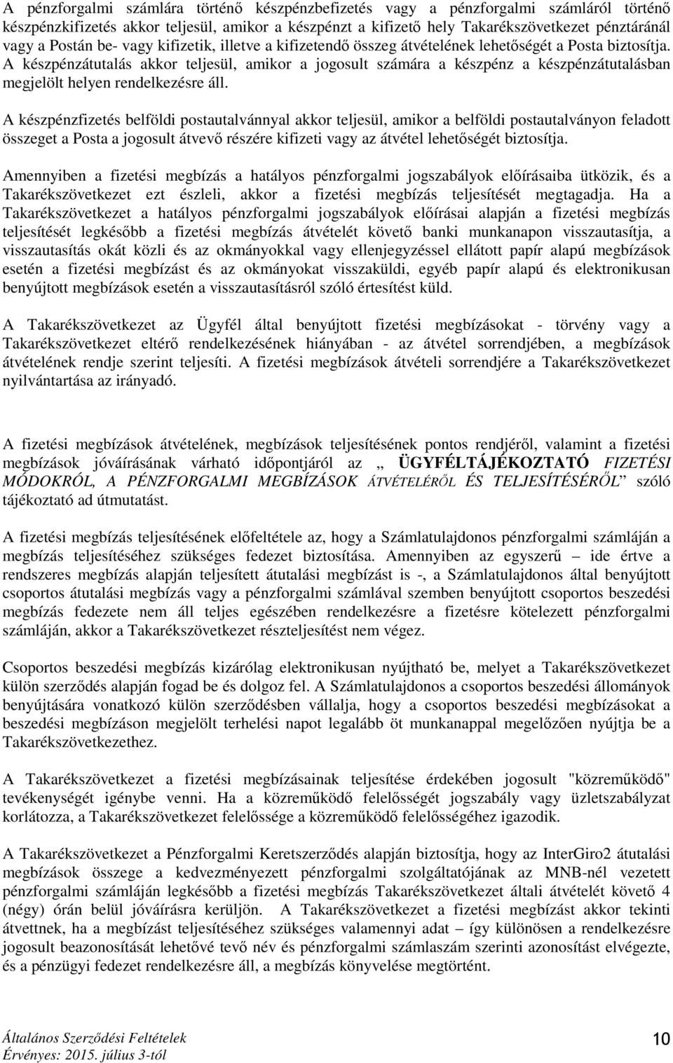 A készpénzátutalás akkor teljesül, amikor a jogosult számára a készpénz a készpénzátutalásban megjelölt helyen rendelkezésre áll.