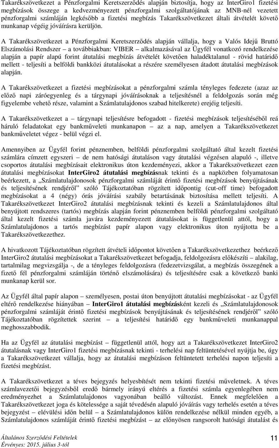 A Takarékszövetkezet a Pénzforgalmi Keretszerződés alapján vállalja, hogy a Valós Idejű Bruttó Elszámolási Rendszer a továbbiakban: VIBER alkalmazásával az Ügyfél vonatkozó rendelkezése alapján a
