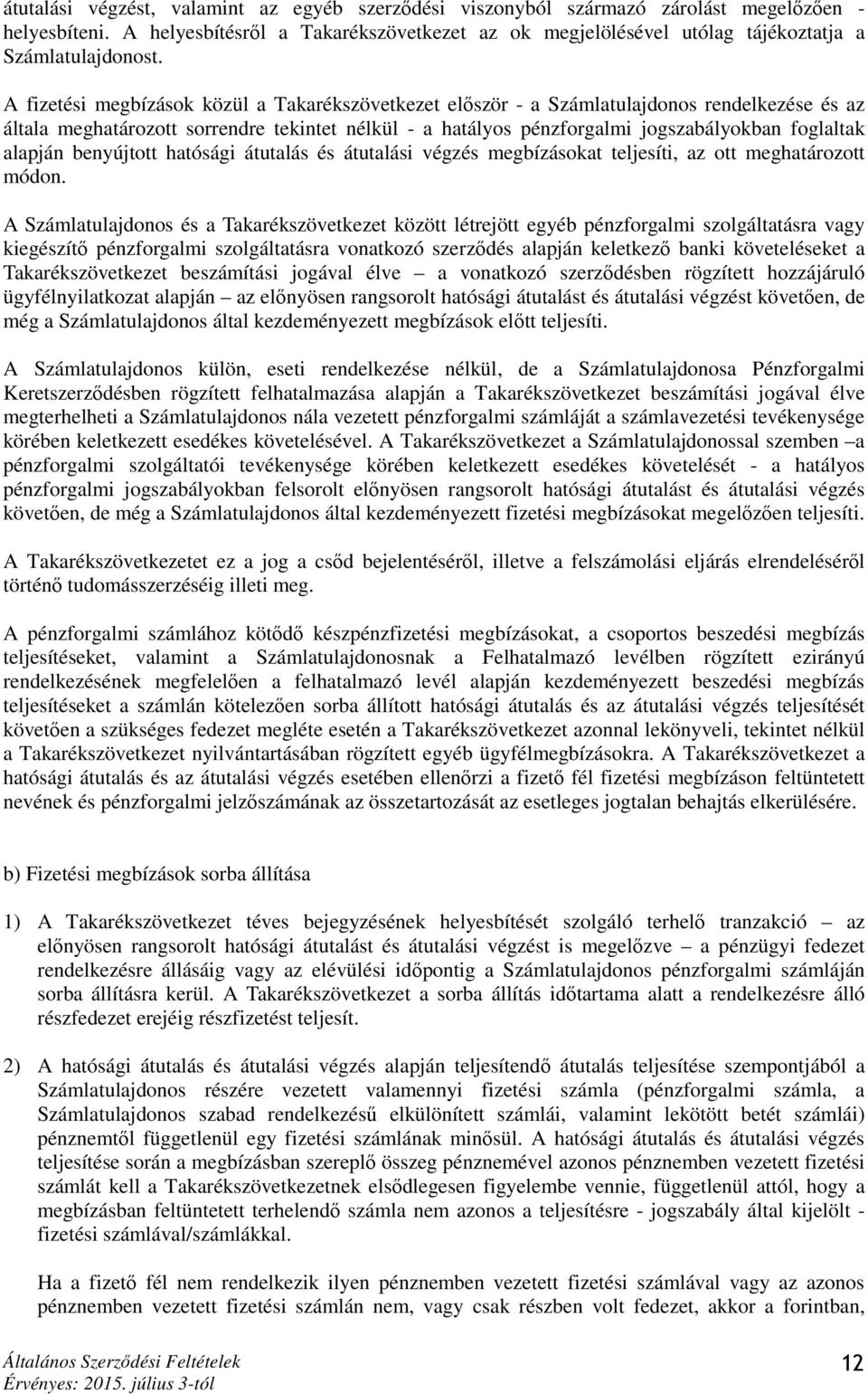 A fizetési megbízások közül a Takarékszövetkezet először - a Számlatulajdonos rendelkezése és az általa meghatározott sorrendre tekintet nélkül - a hatályos pénzforgalmi jogszabályokban foglaltak