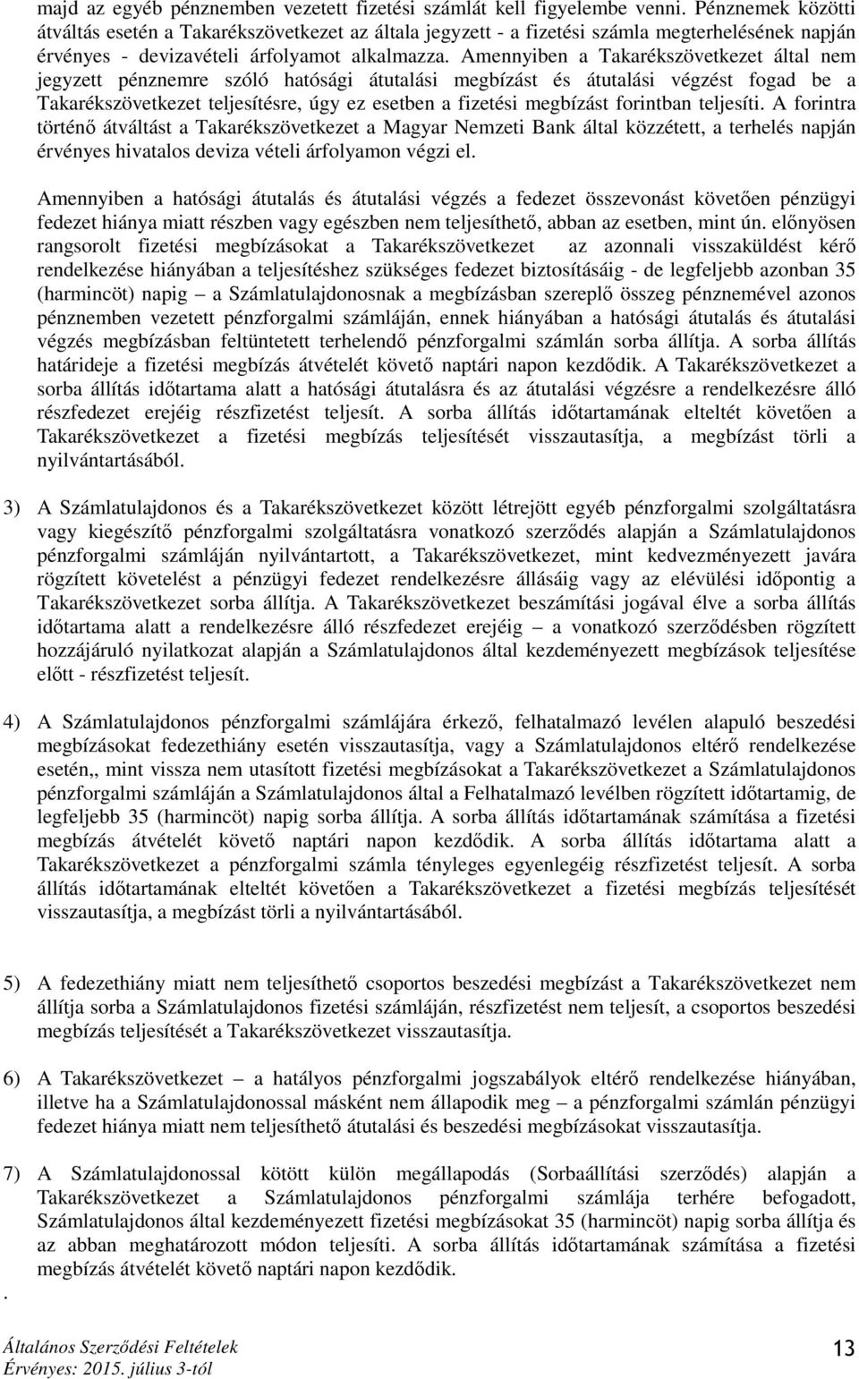 Amennyiben a Takarékszövetkezet által nem jegyzett pénznemre szóló hatósági átutalási megbízást és átutalási végzést fogad be a Takarékszövetkezet teljesítésre, úgy ez esetben a fizetési megbízást