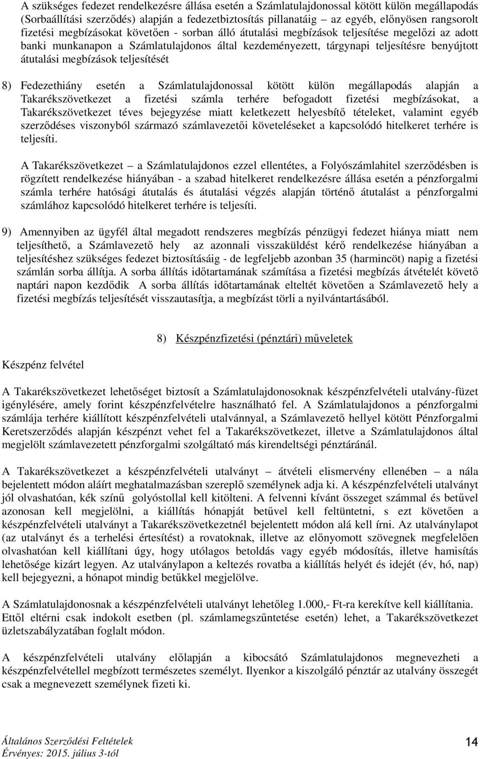 megbízások teljesítését 8) Fedezethiány esetén a Számlatulajdonossal kötött külön megállapodás alapján a Takarékszövetkezet a fizetési számla terhére befogadott fizetési megbízásokat, a