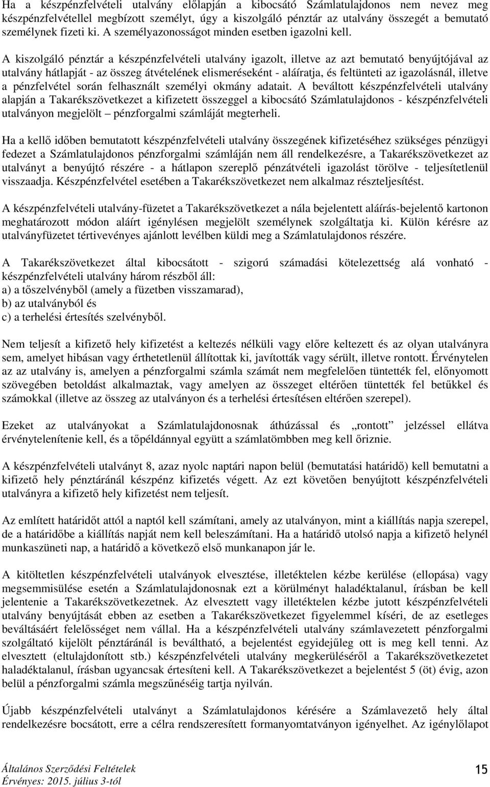 A kiszolgáló pénztár a készpénzfelvételi utalvány igazolt, illetve az azt bemutató benyújtójával az utalvány hátlapját - az összeg átvételének elismeréseként - aláíratja, és feltünteti az