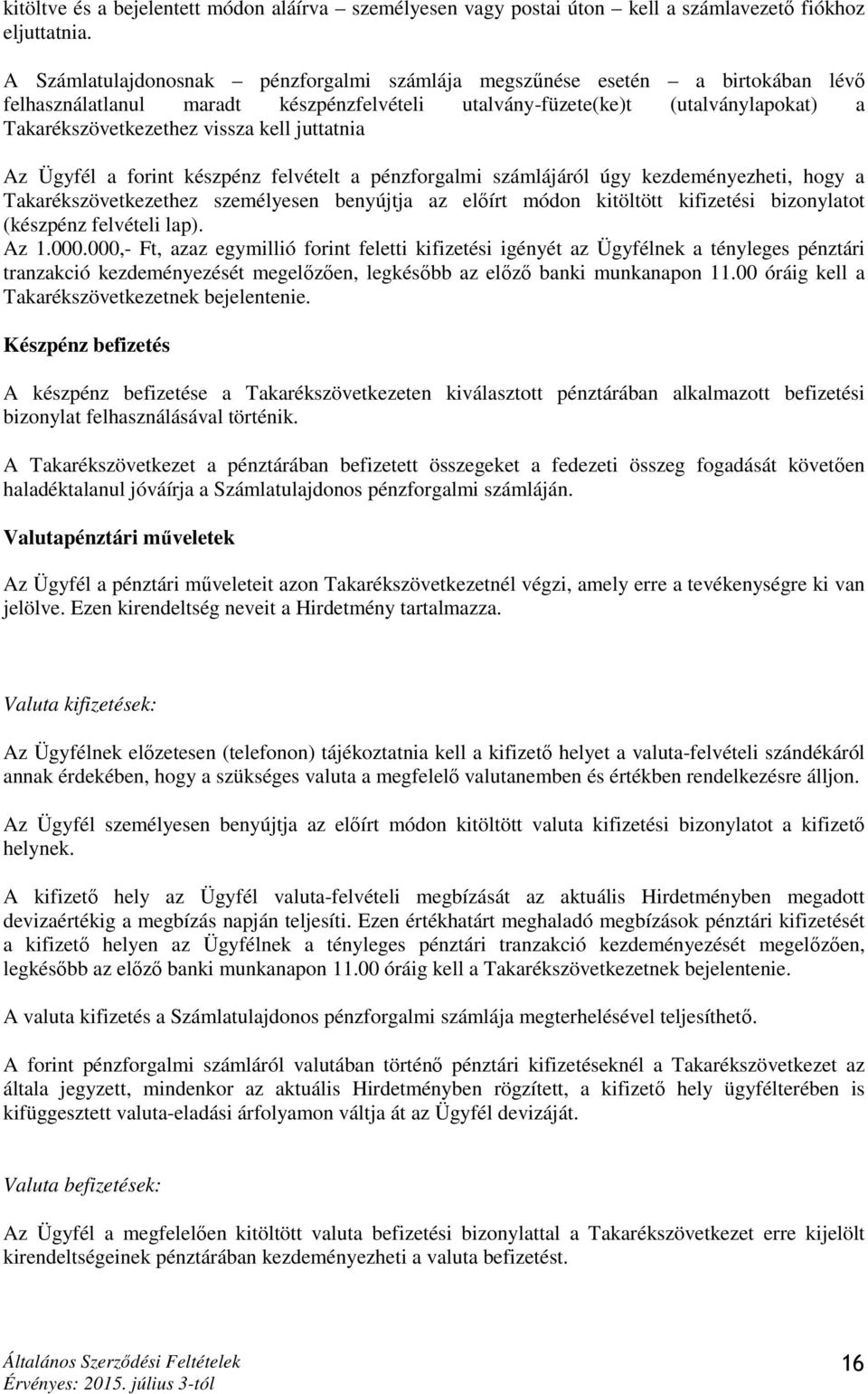 juttatnia Az Ügyfél a forint készpénz felvételt a pénzforgalmi számlájáról úgy kezdeményezheti, hogy a Takarékszövetkezethez személyesen benyújtja az előírt módon kitöltött kifizetési bizonylatot