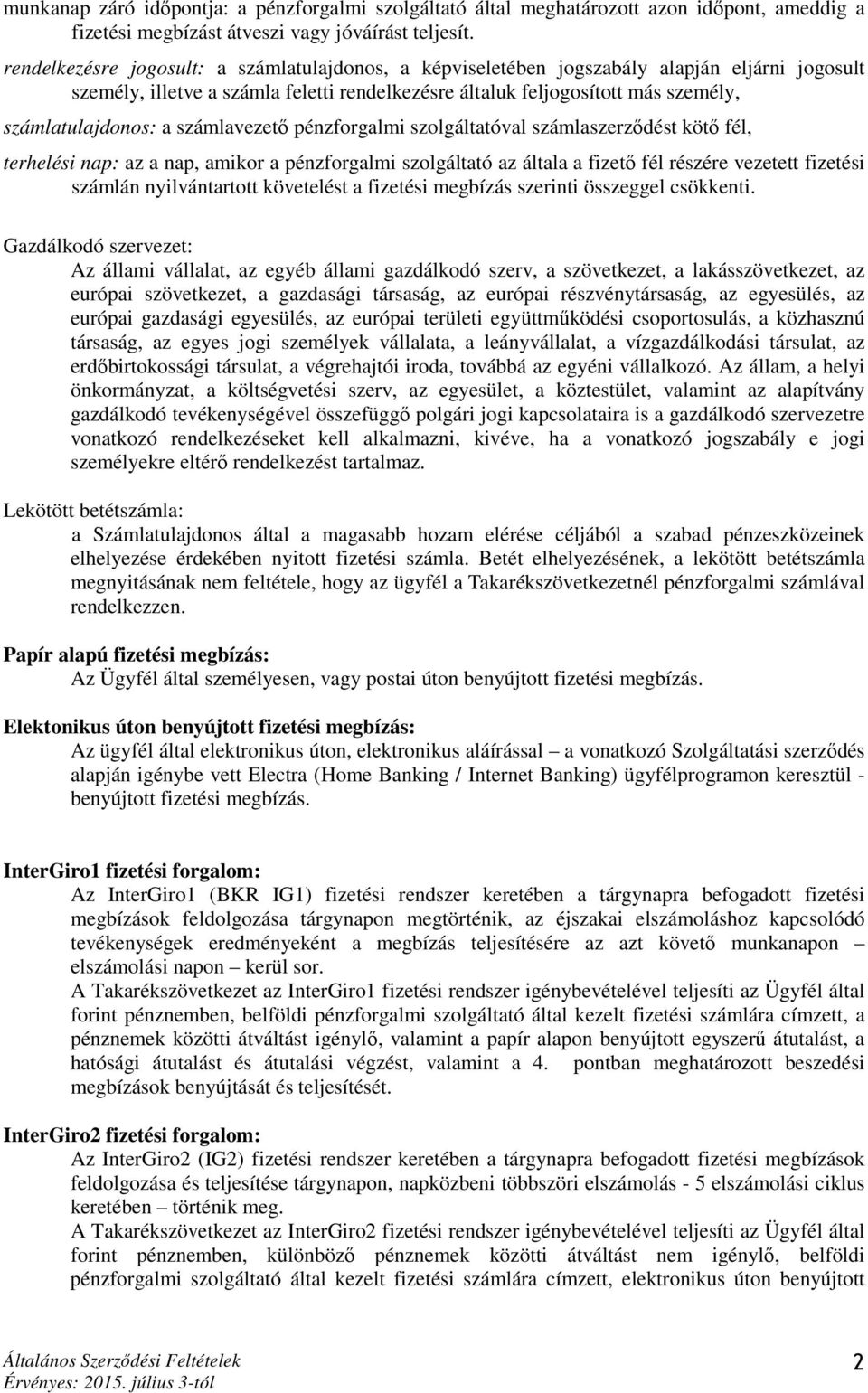 számlavezető pénzforgalmi szolgáltatóval számlaszerződést kötő fél, terhelési nap: az a nap, amikor a pénzforgalmi szolgáltató az általa a fizető fél részére vezetett fizetési számlán nyilvántartott