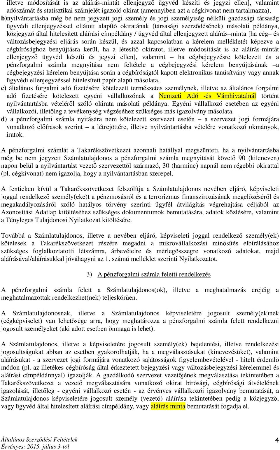 közjegyző által hitelesített aláírási címpéldány / ügyvéd által ellenjegyzett aláírás minta [ha cég és változásbejegyzési eljárás során készül, és azzal kapcsolatban a kérelem mellékletét képezve a