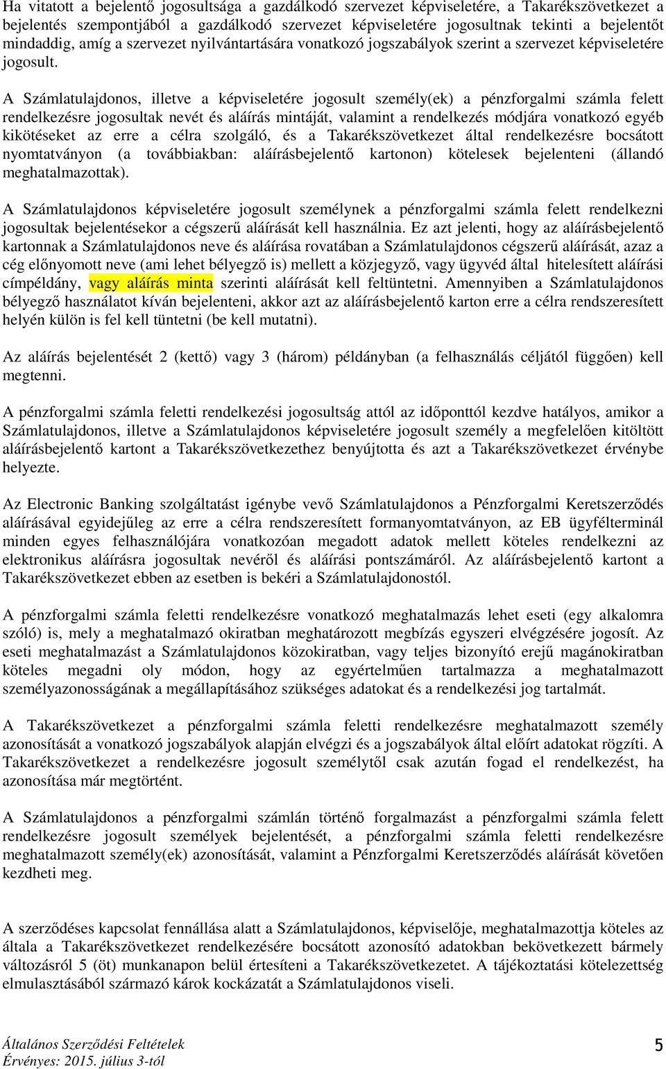 A Számlatulajdonos, illetve a képviseletére jogosult személy(ek) a pénzforgalmi számla felett rendelkezésre jogosultak nevét és aláírás mintáját, valamint a rendelkezés módjára vonatkozó egyéb