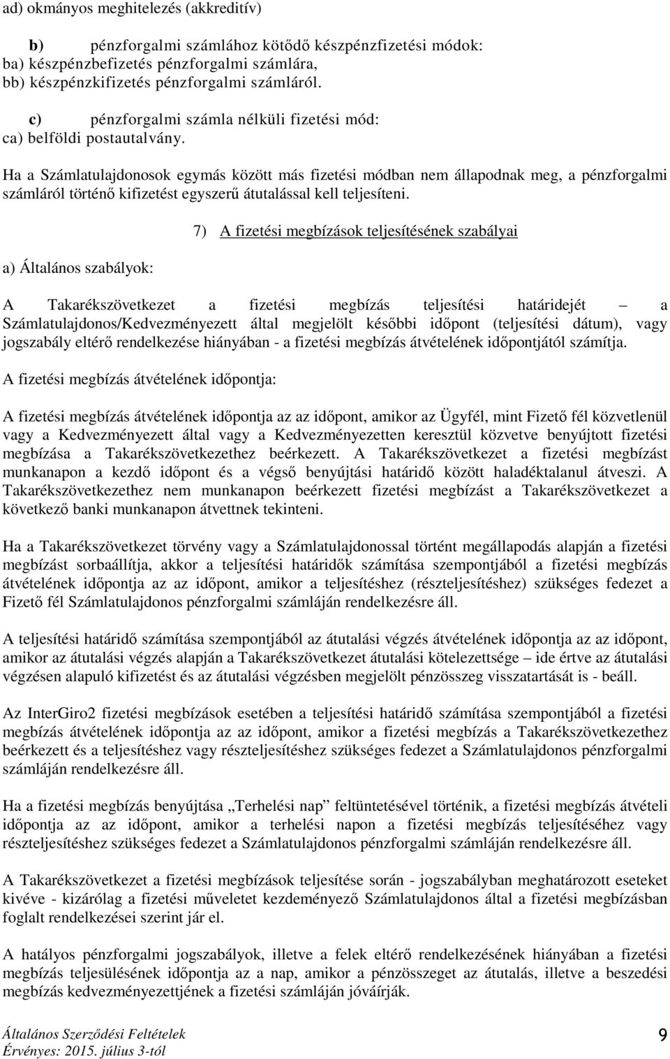 Ha a Számlatulajdonosok egymás között más fizetési módban nem állapodnak meg, a pénzforgalmi számláról történő kifizetést egyszerű átutalással kell teljesíteni.