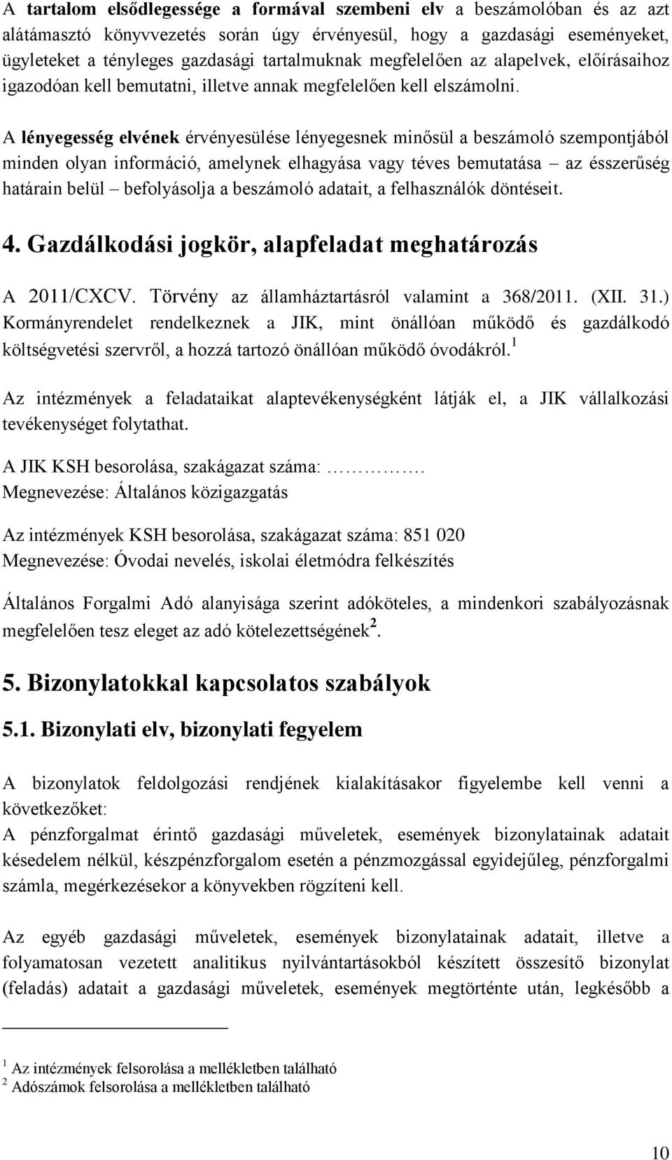 A lényegesség elvének érvényesülése lényegesnek minősül a beszámoló szempontjából minden olyan információ, amelynek elhagyása vagy téves bemutatása az ésszerűség határain belül befolyásolja a
