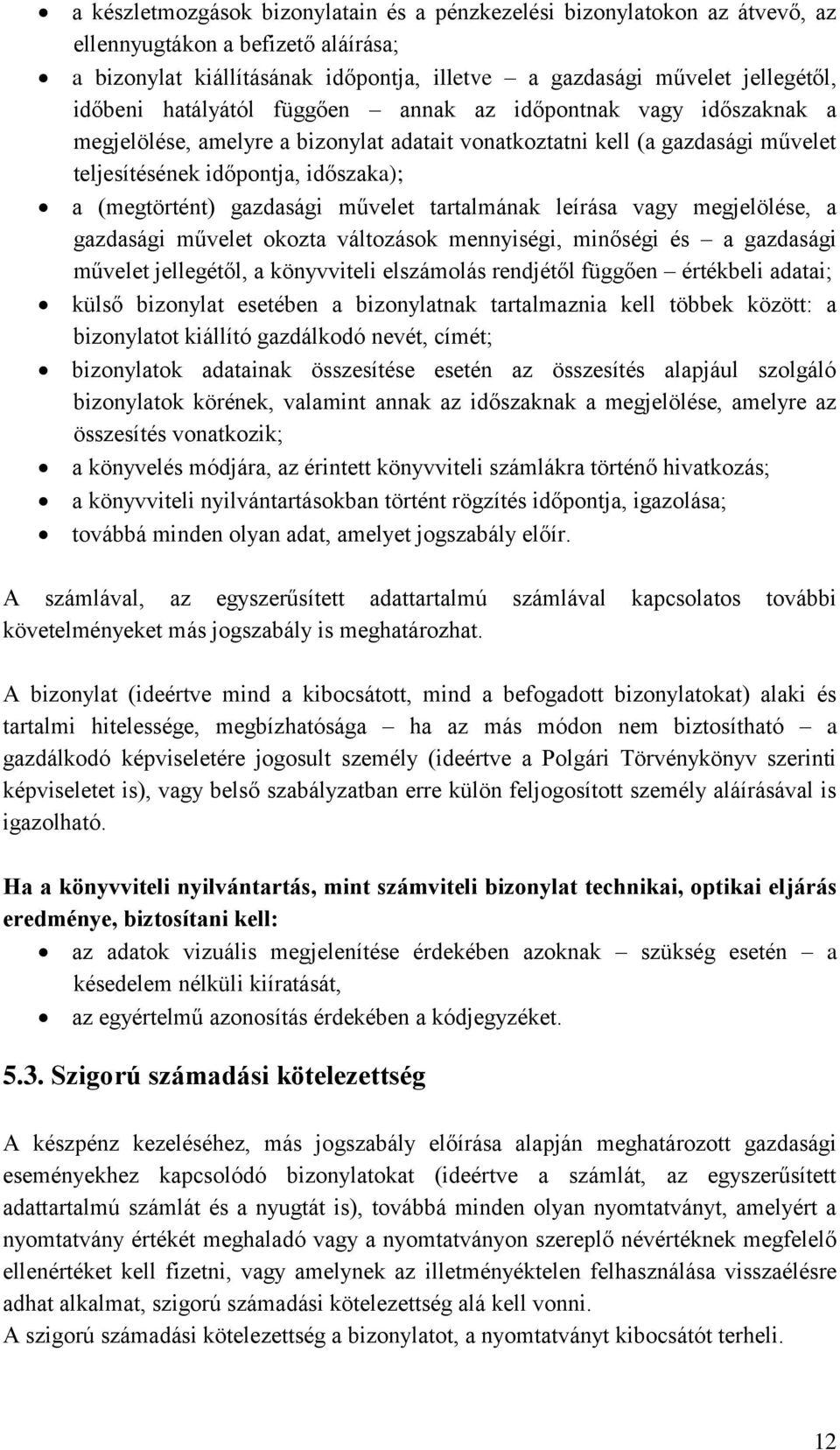 művelet tartalmának leírása vagy megjelölése, a gazdasági művelet okozta változások mennyiségi, minőségi és a gazdasági művelet jellegétől, a könyvviteli elszámolás rendjétől függően értékbeli