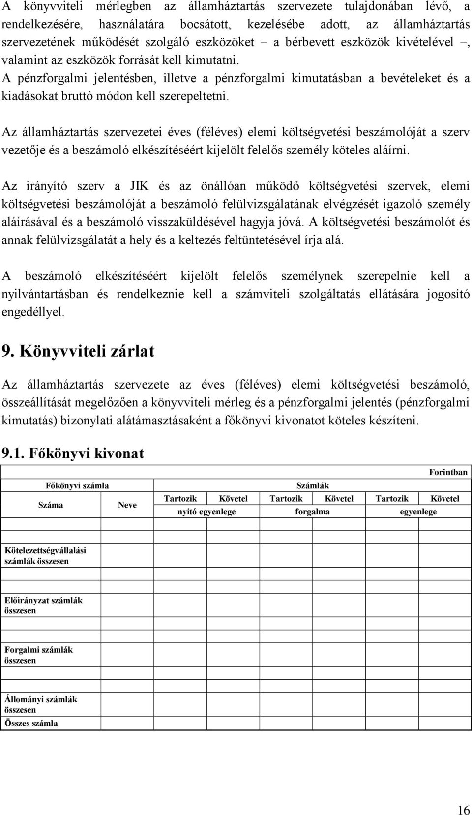A pénzforgalmi jelentésben, illetve a pénzforgalmi kimutatásban a bevételeket és a kiadásokat bruttó módon kell szerepeltetni.