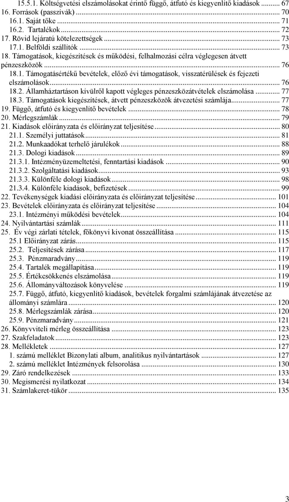 .. 76 18.2. Államháztartáson kívülről kapott végleges pénzeszközátvételek elszámolása... 77 18.3. Támogatások kiegészítések, átvett pénzeszközök átvezetési számlája... 77 19.