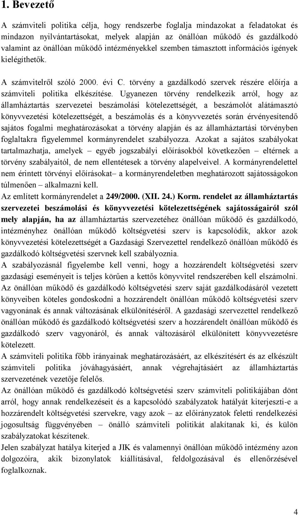 Ugyanezen törvény rendelkezik arról, hogy az államháztartás szervezetei beszámolási kötelezettségét, a beszámolót alátámasztó könyvvezetési kötelezettségét, a beszámolás és a könyvvezetés során