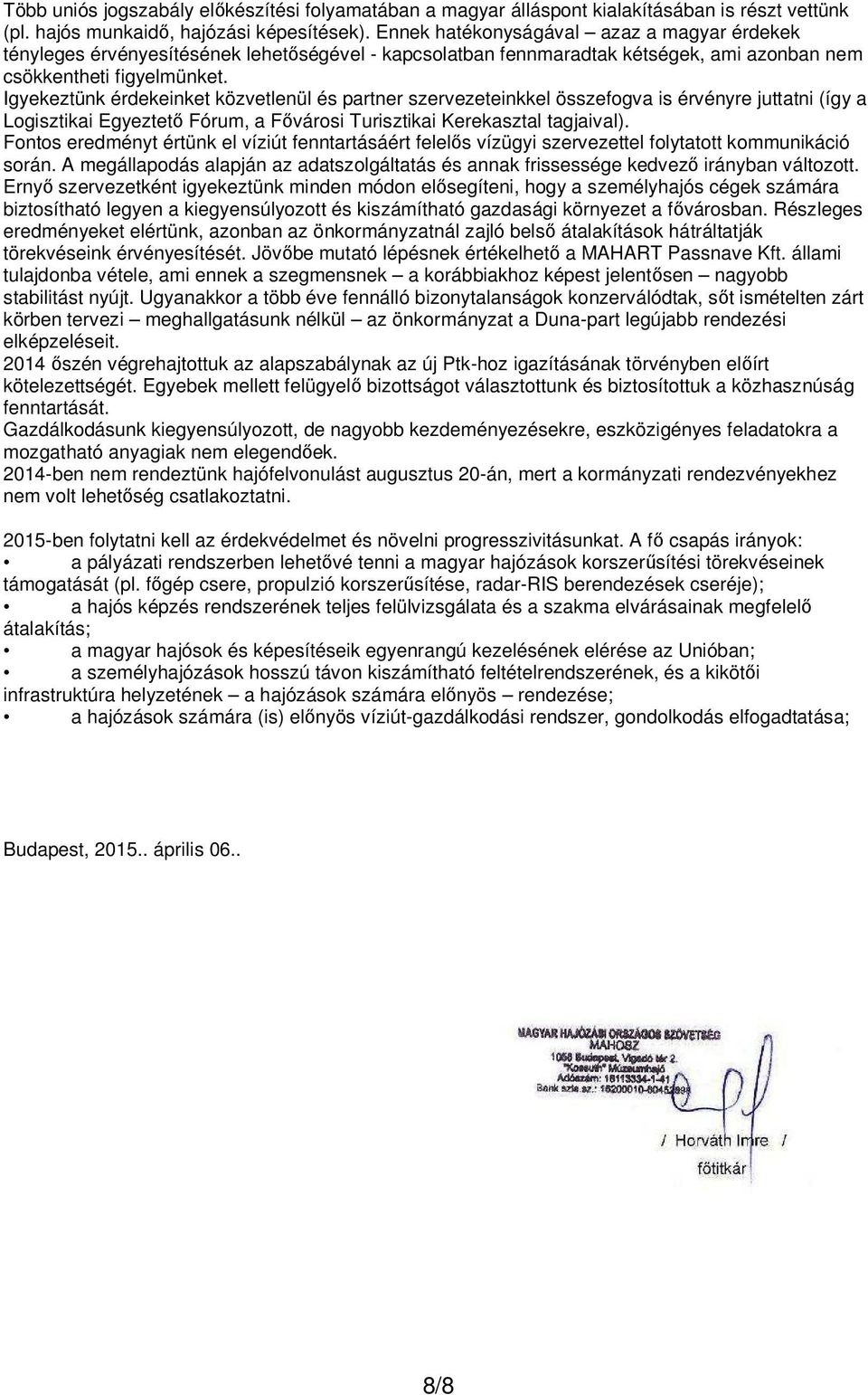 Igyekeztünk érdekeinket közvetlenül és partner szervezeteinkkel összefogva is érvényre juttatni (így a Logisztikai Egyeztető Fórum, a Fővárosi Turisztikai Kerekasztal tagjaival).