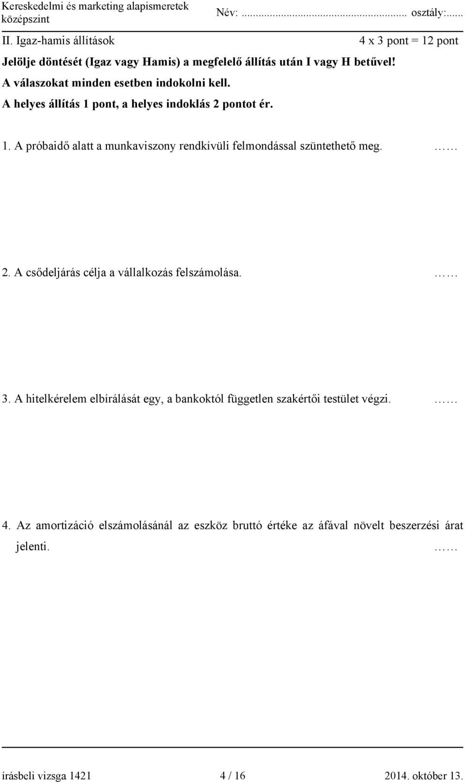 A próbaidő alatt a munkaviszony rendkívüli felmondással szüntethető meg. 2. A csődeljárás célja a vállalkozás felszámolása. 3.