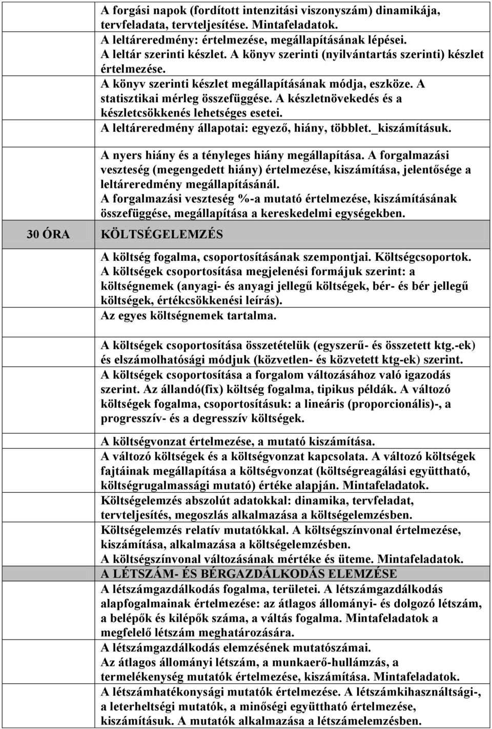 A készletnövekedés és a készletcsökkenés lehetséges esetei. A leltáreredmény állapotai: egyező, hiány, többlet._kiszámításuk. A nyers hiány és a tényleges hiány megállapítása.