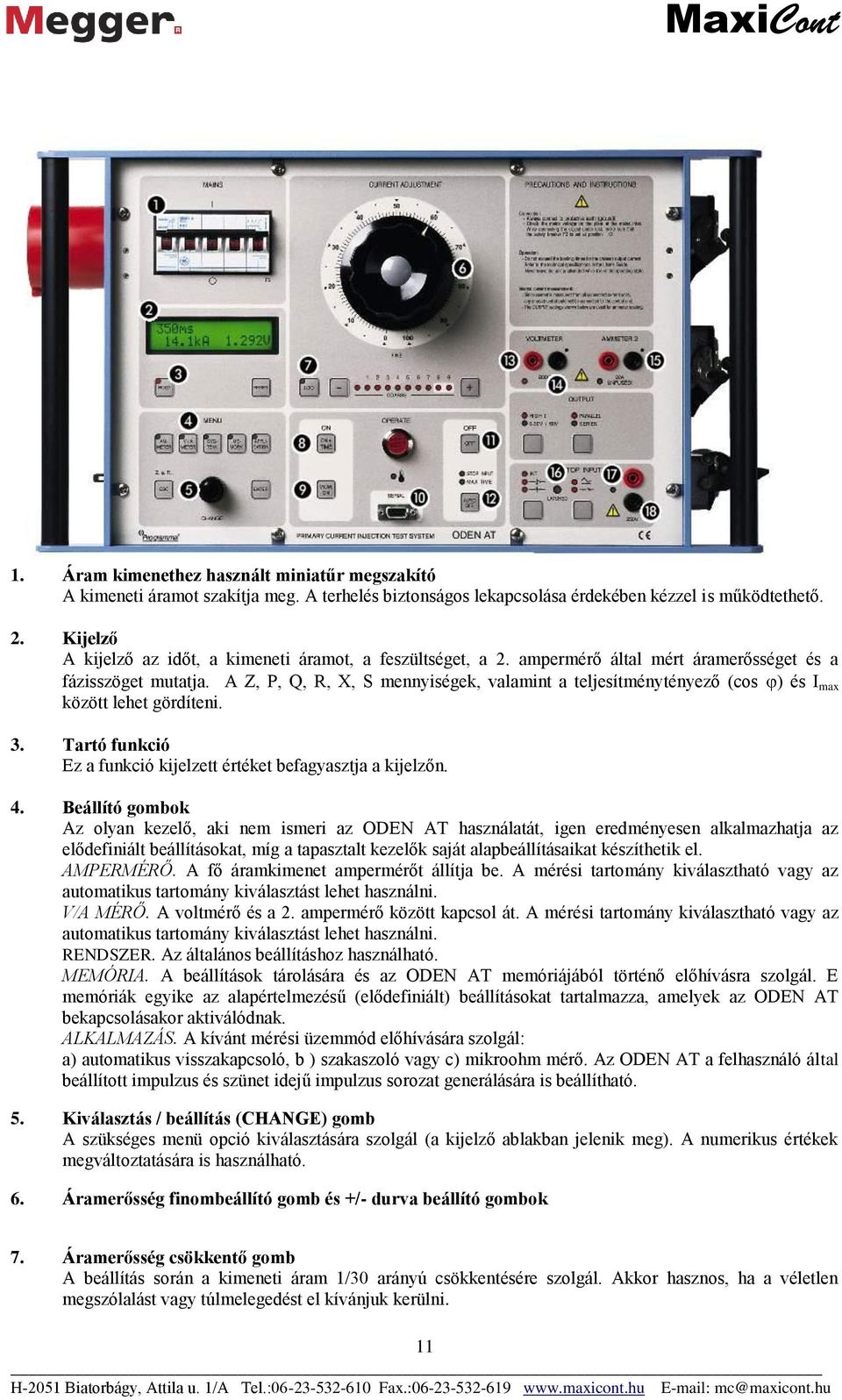 A Z, P, Q, R, X, S mennyiségek, valamint a teljesítménytényező (cos ) és I max között lehet gördíteni. 3. Tartó funkció Ez a funkció kijelzett értéket befagyasztja a kijelzőn. 4.