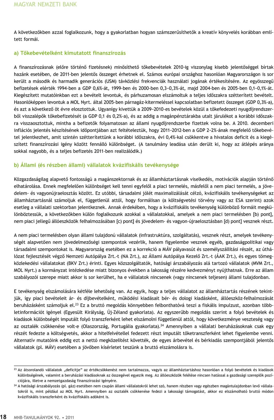 jelentős összeget érhetnek el. Számos európai országhoz hasonlóan Magyarországon is sor került a második és harmadik generációs (USM) távközlési frekvenciák használati jogának értékesítésére.