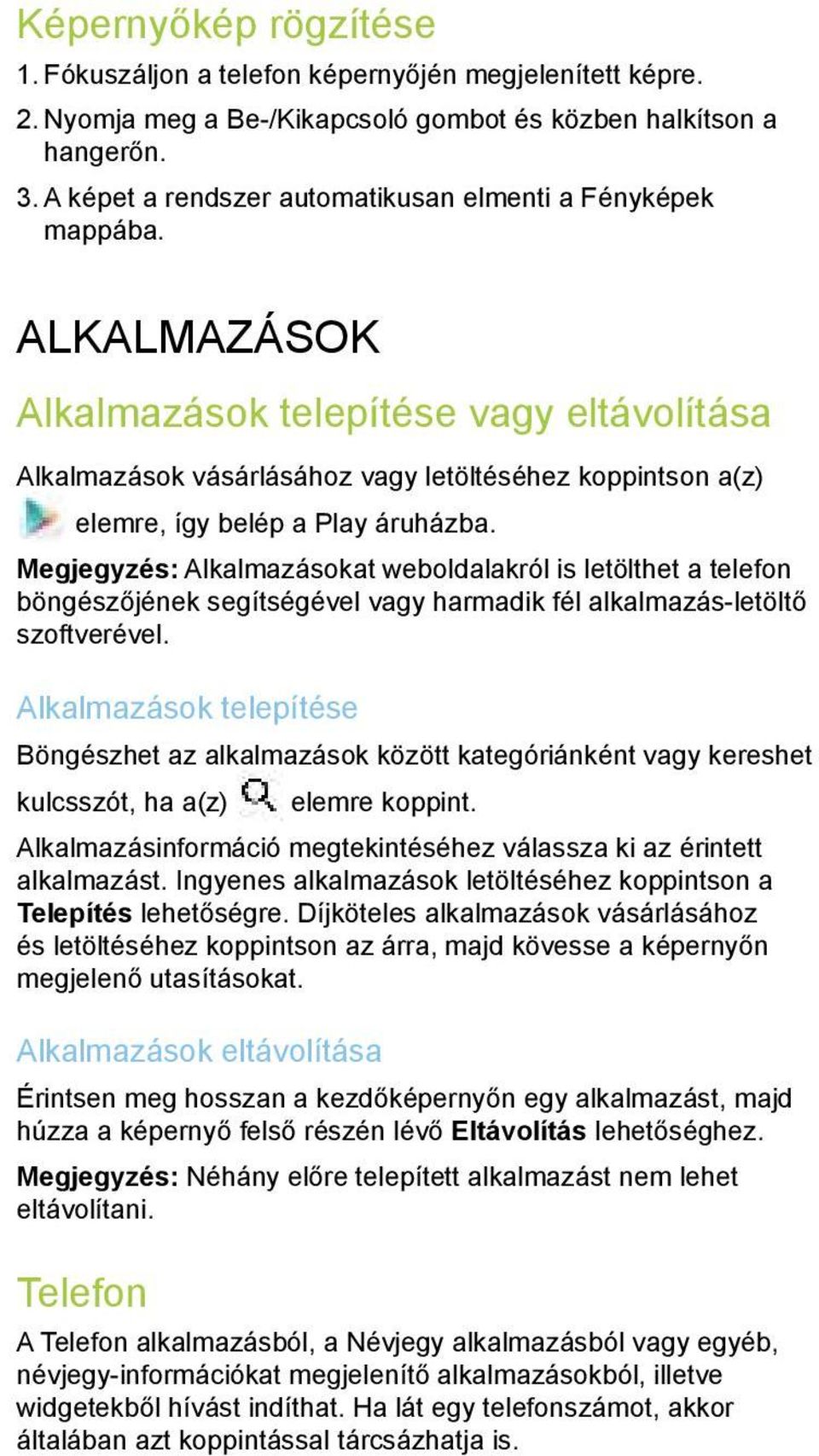 ALKALMAZÁSOK Alkalmazások telepítése vagy eltávolítása Alkalmazások vásárlásához vagy letöltéséhez koppintson a(z) elemre, így belép a Play áruházba.