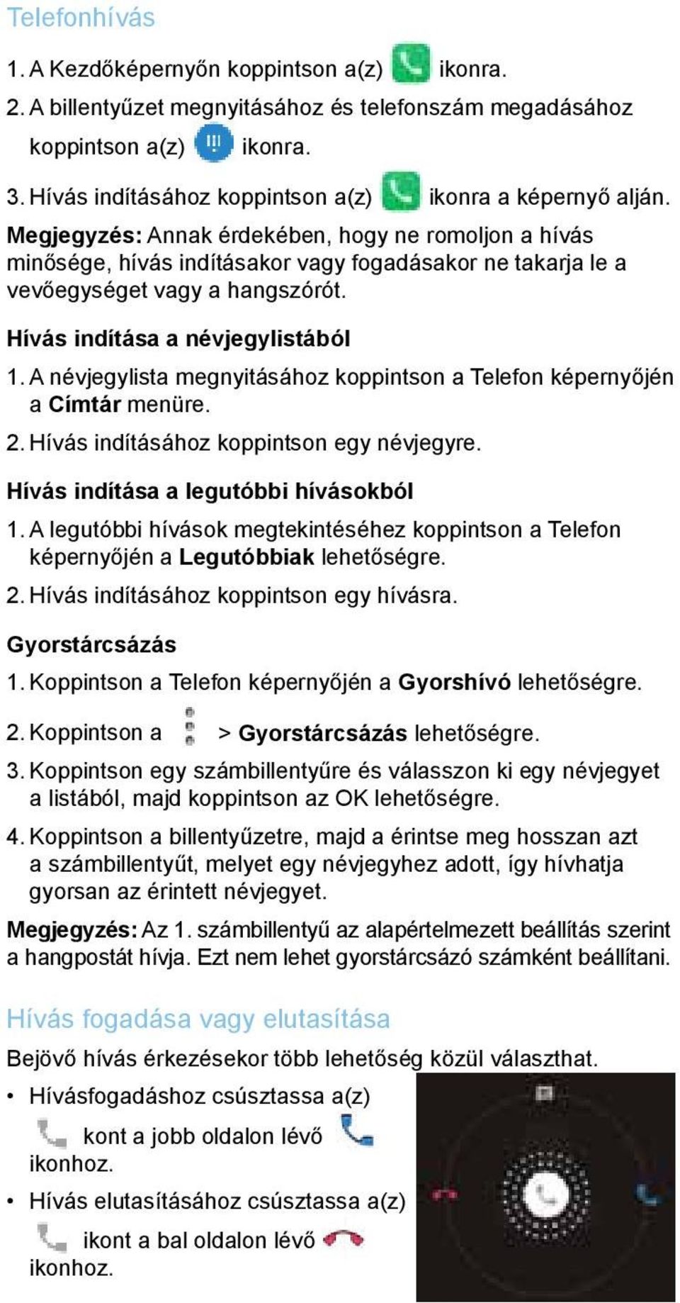 Megjegyzés: Annak érdekében, hogy ne romoljon a hívás minősége, hívás indításakor vagy fogadásakor ne takarja le a vevőegységet vagy a hangszórót. Hívás indítása a névjegylistából 1.