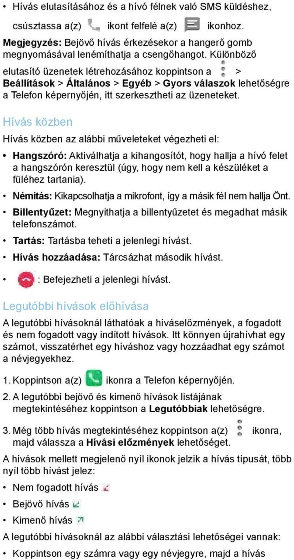 Hívás közben Hívás közben az alábbi műveleteket végezheti el: Hangszóró: Aktiválhatja a kihangosítót, hogy hallja a hívó felet a hangszórón keresztül (úgy, hogy nem kell a készüléket a füléhez