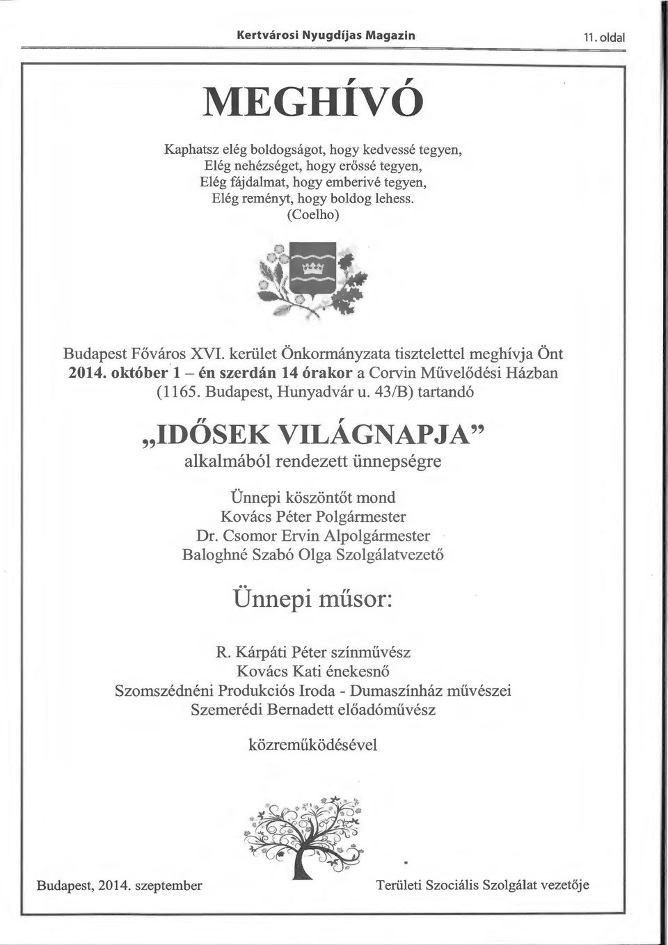kerület Önkormányzata tisztelettel meghívja Önt 2014. október 1- én szerdán 14 órakor a Corvin Művelődési Házban (1165. Budapest, Hunyadvár u.