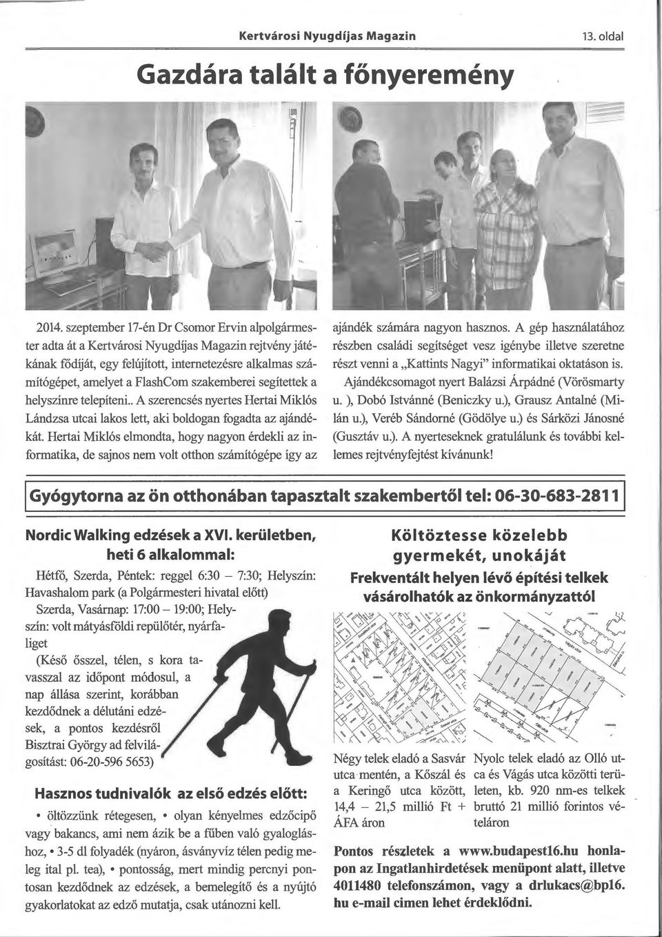 segítettek a helyszínre telepíteni.. A szerenesés nyertes Hertai Miklós Lándzsa utcai lakos lett, aki boldogan fogadta az ajándékát.
