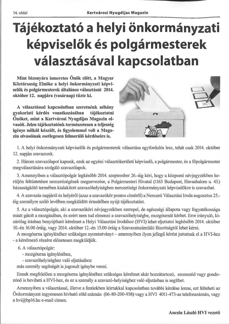 A választással kapcsolatban szeretnénk néhány gyakorlati kérdés vonatkozásában tájékoztatni Önöket, mint a Kertvárosi Nyugdíjas Magazin olvasóit.