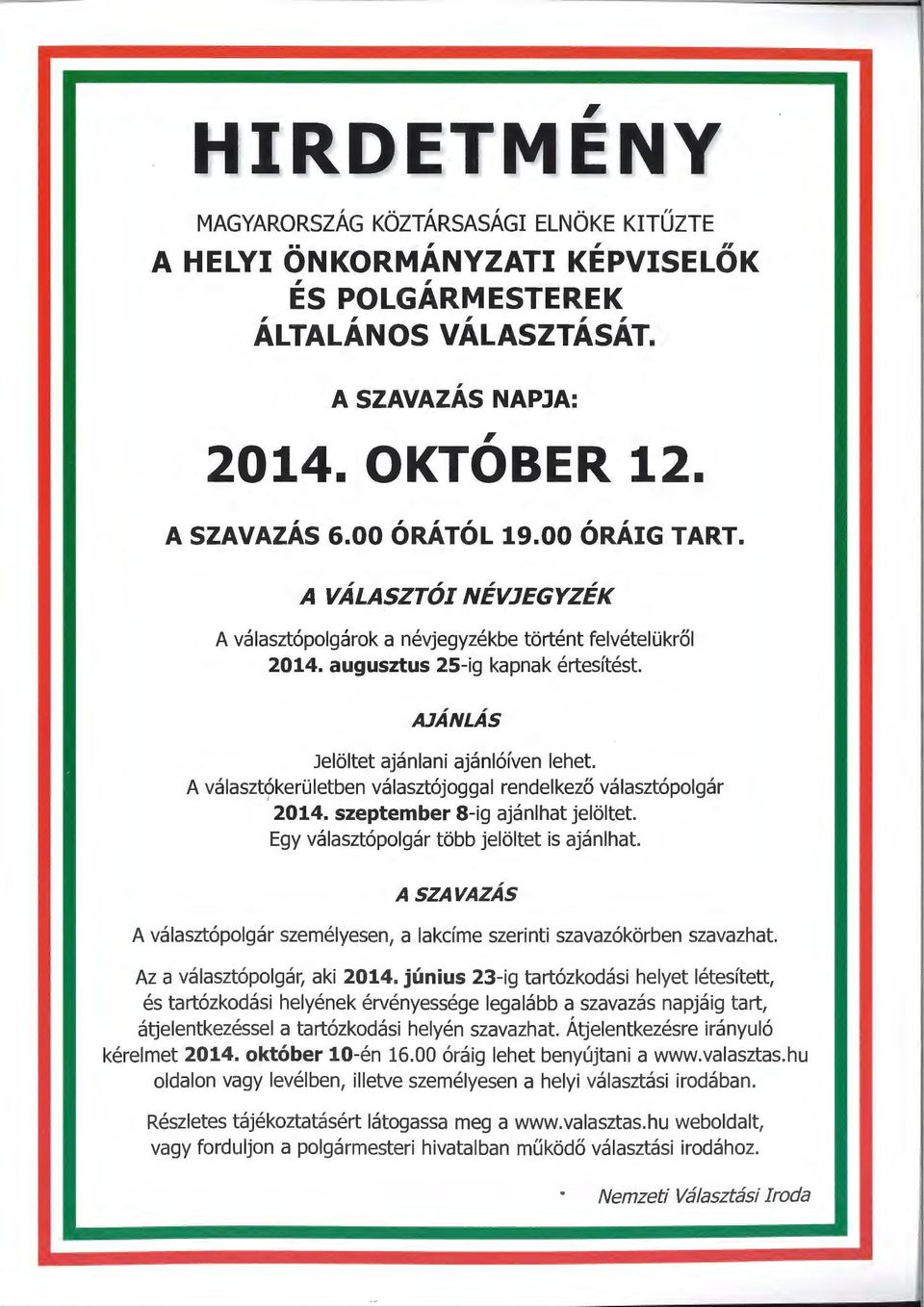 A választókerületben választójoggal rendelkező választópolgár l 2014. szeptember 8-ig ajánlhat jelöltet. Egy választópolgár több jelöltet is ajánlhat.