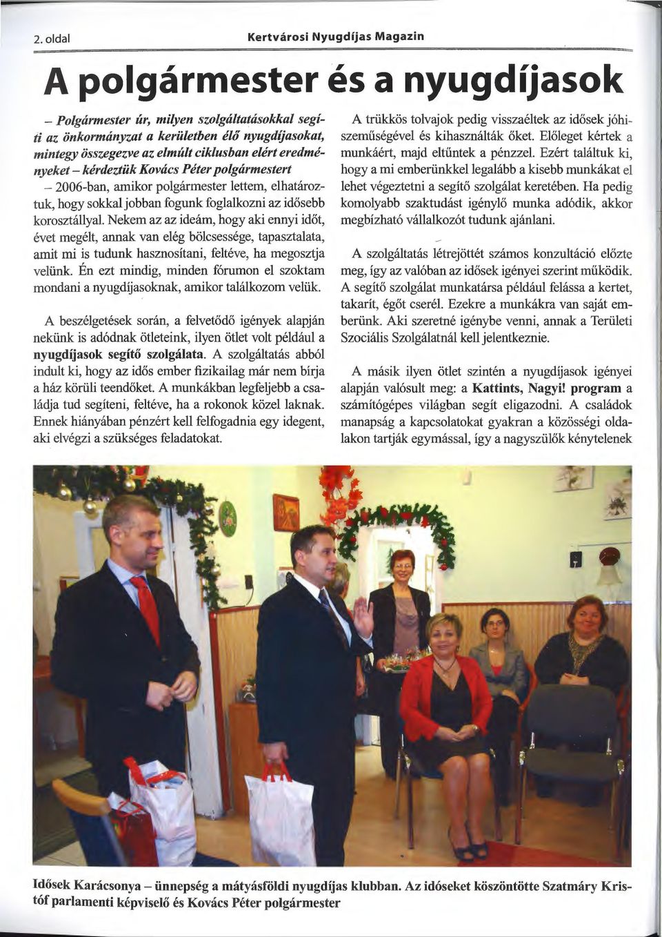 Nekem az az ideám, hogy aki ennyi időt, évet megélt, annak van elég bölcsessége, tapasztalata, amit mi is tudunk hasznosítani, feltéve, ha megosztja velünk.