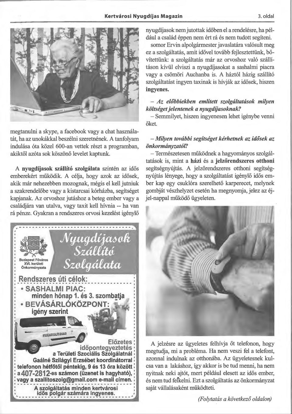 sashalmi piacra vagy a csömöri Auchanba is. A háztól házig szállító szolgáltatást ingyen taxinak is hívják az idősek, hiszen ingyenes.