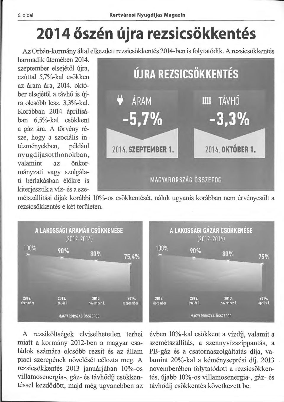A törvény része, hogy a szociális intézményekben, például nyugdíj asotthonokban, valamint az önkormányzati vagy szalgálati bérlakásban élőkre is kiterjesztik a víz- és a szemétszállítási díjak