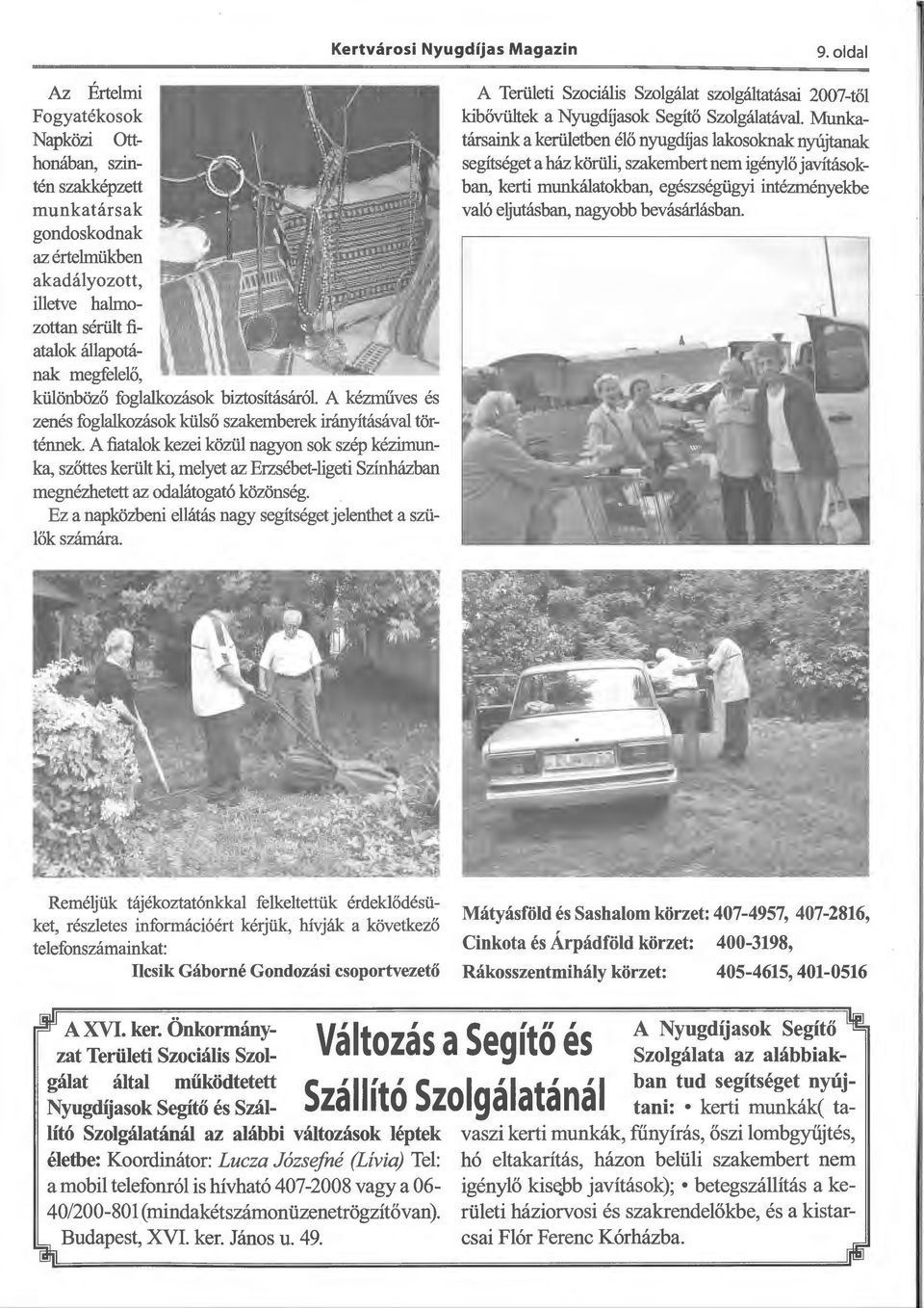 foglalkozások biztosításáról. A kézműves és zenés foglalkozások külső szakemberek irányításával történnek.