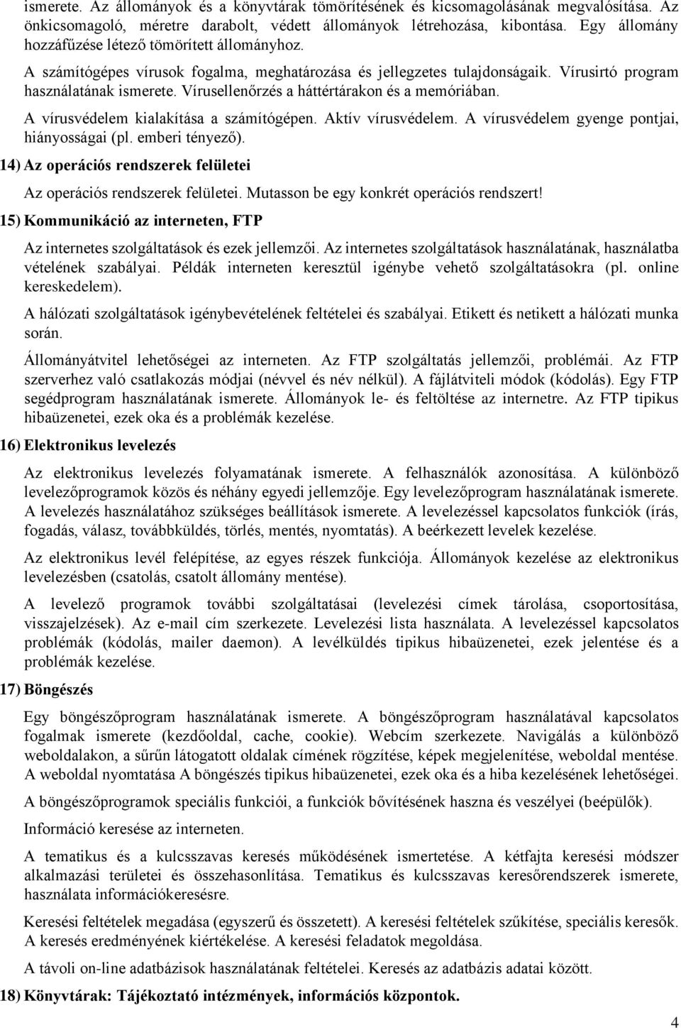 Vírusellenőrzés a háttértárakon és a memóriában. A vírusvédelem kialakítása a számítógépen. Aktív vírusvédelem. A vírusvédelem gyenge pontjai, hiányosságai (pl. emberi tényező).