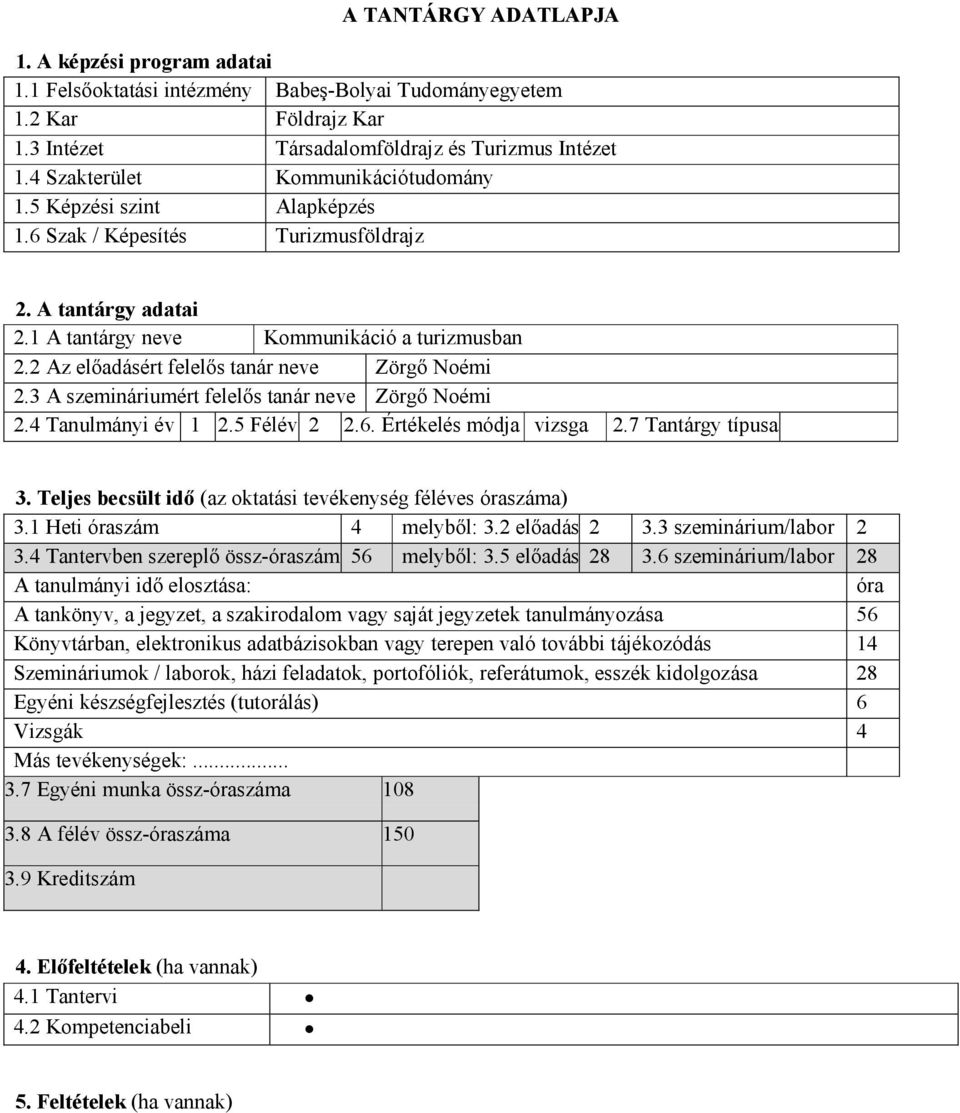 2 Az ért felelıs tanár neve Zörgı Noémi 2.3 A szemináriumért felelıs tanár neve Zörgı Noémi 2.4 Tanulmányi év 1 2.5 Félév 2 2.6. Értékelés módja vizsga 2.7 Tantárgy típusa 3.