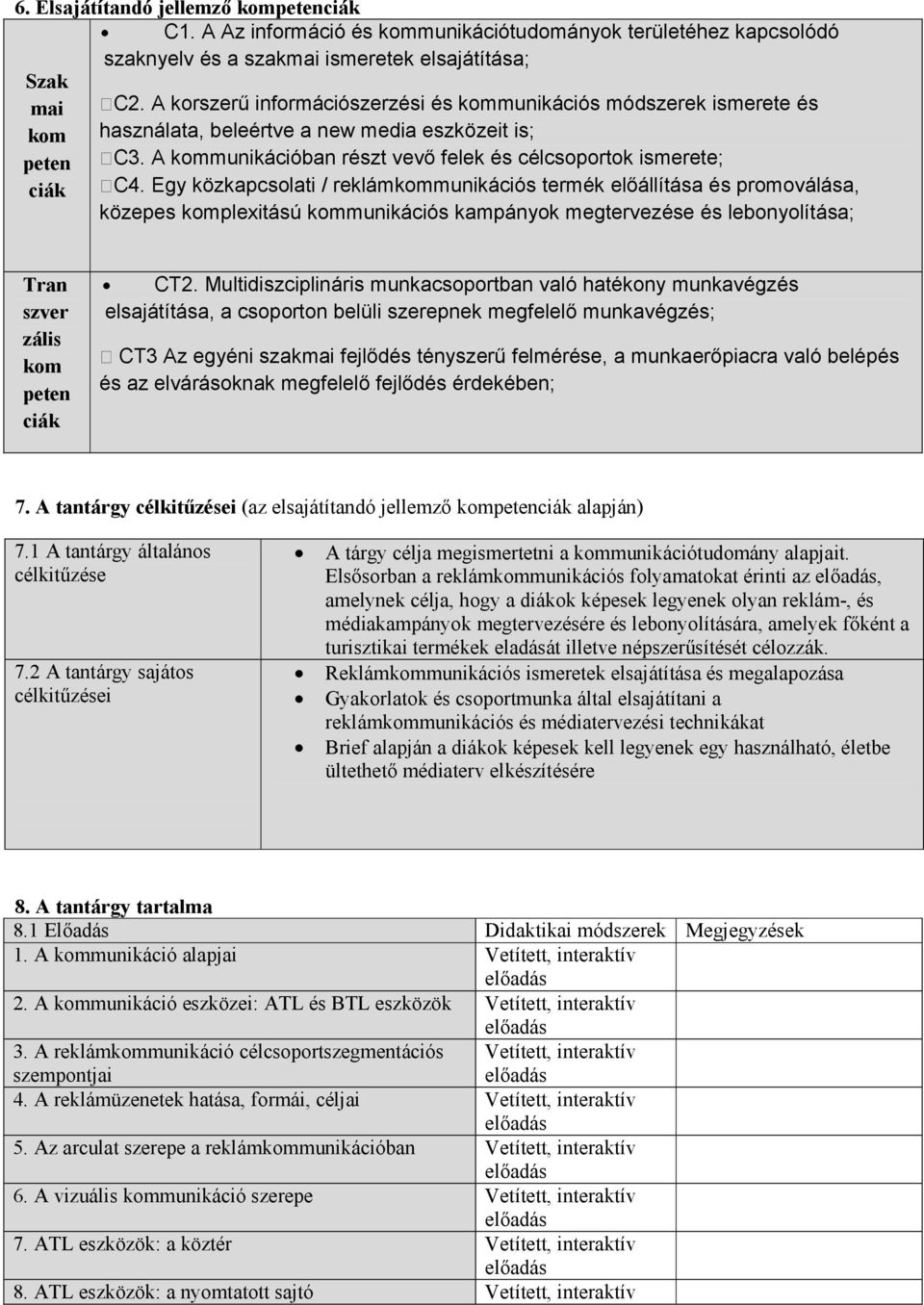 Egy közkapcsolati / reklámkommunikációs termék elıállítása és promoválása, közepes komplexitású kommunikációs kampányok megtervezése és lebonyolítása; Tran szver zális kom peten ciák CT2.