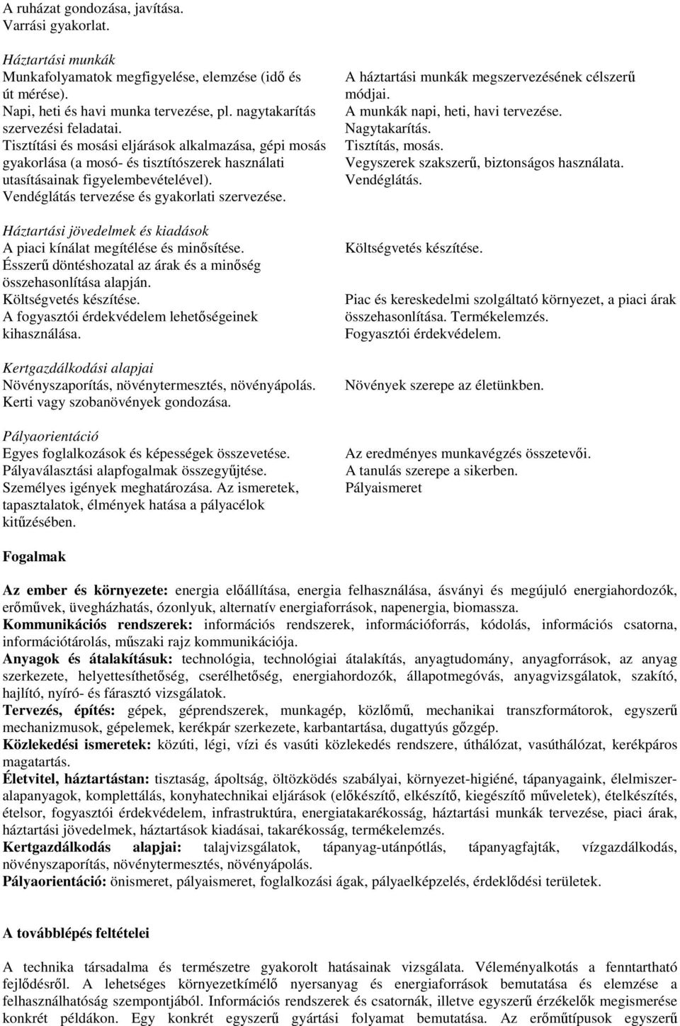 Vendéglátás tervezése és gyakorlati szervezése. Háztartási jövedelmek és kiadások A piaci kínálat megítélése és minősítése. Ésszerű döntéshozatal az árak és a minőség összehasonlítása alapján.