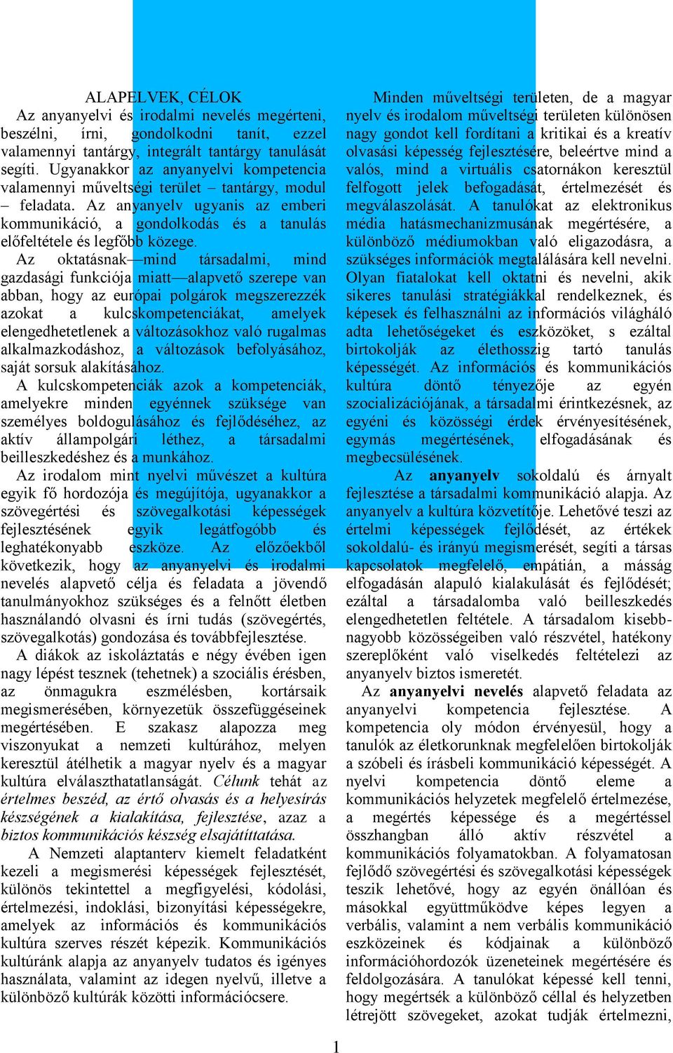 Az oktatásnak mind társadalmi, mind gazdasági funkciója miatt alapvető szerepe van abban, hogy az európai polgárok megszerezzék azokat a kulcskompetenciákat, amelyek elengedhetetlenek a változásokhoz