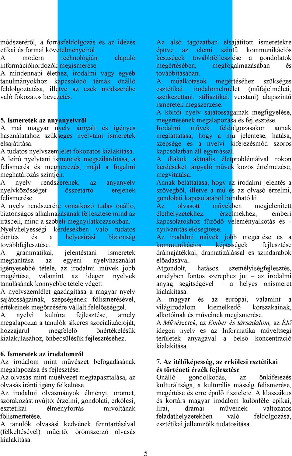 Ismeretek az anyanyelvről A mai magyar nyelv árnyalt és igényes használatához szükséges nyelvtani ismeretek elsajátítása. A tudatos nyelvszemlélet fokozatos kialakítása.