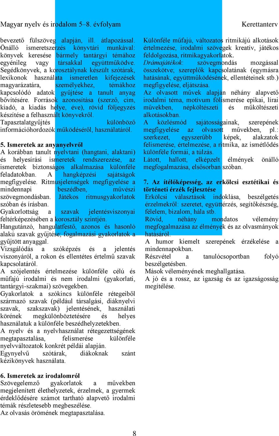 Segédkönyvek, a korosztálynak készült szótárak, lexikonok használata ismeretlen kifejezések magyarázatára, személyekhez, témákhoz kapcsolódó adatok gyűjtése a tanult anyag bővítésére.