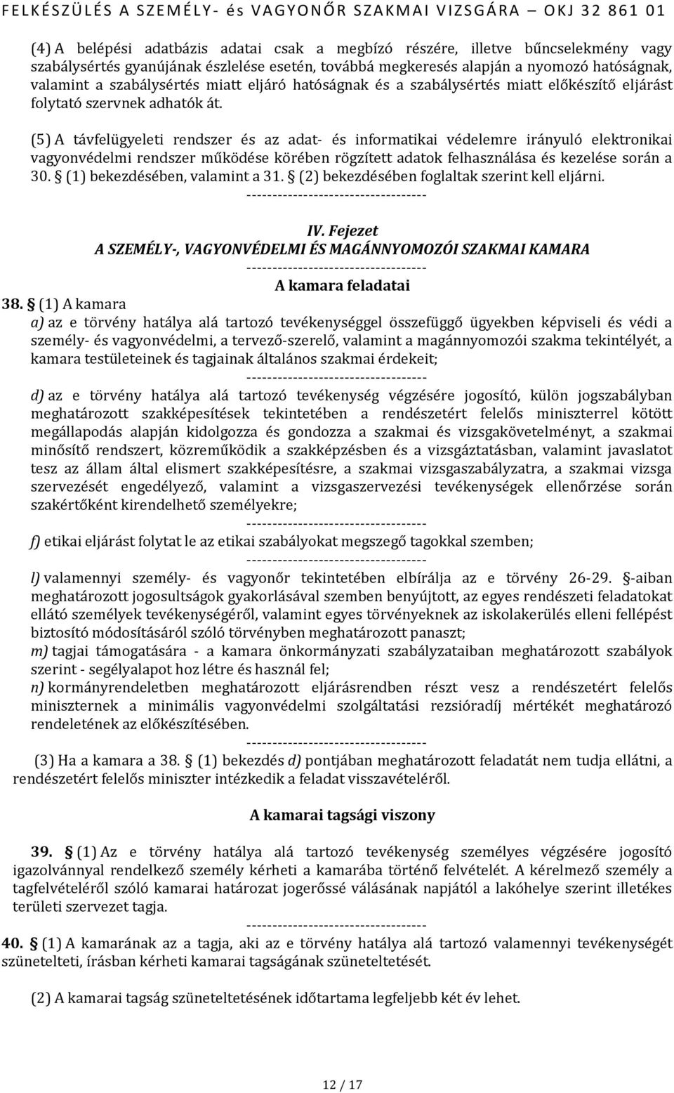 (5) A távfelügyeleti rendszer és az adat- és informatikai védelemre irányuló elektronikai vagyonvédelmi rendszer működése körében rögzített adatok felhasználása és kezelése során a 30.