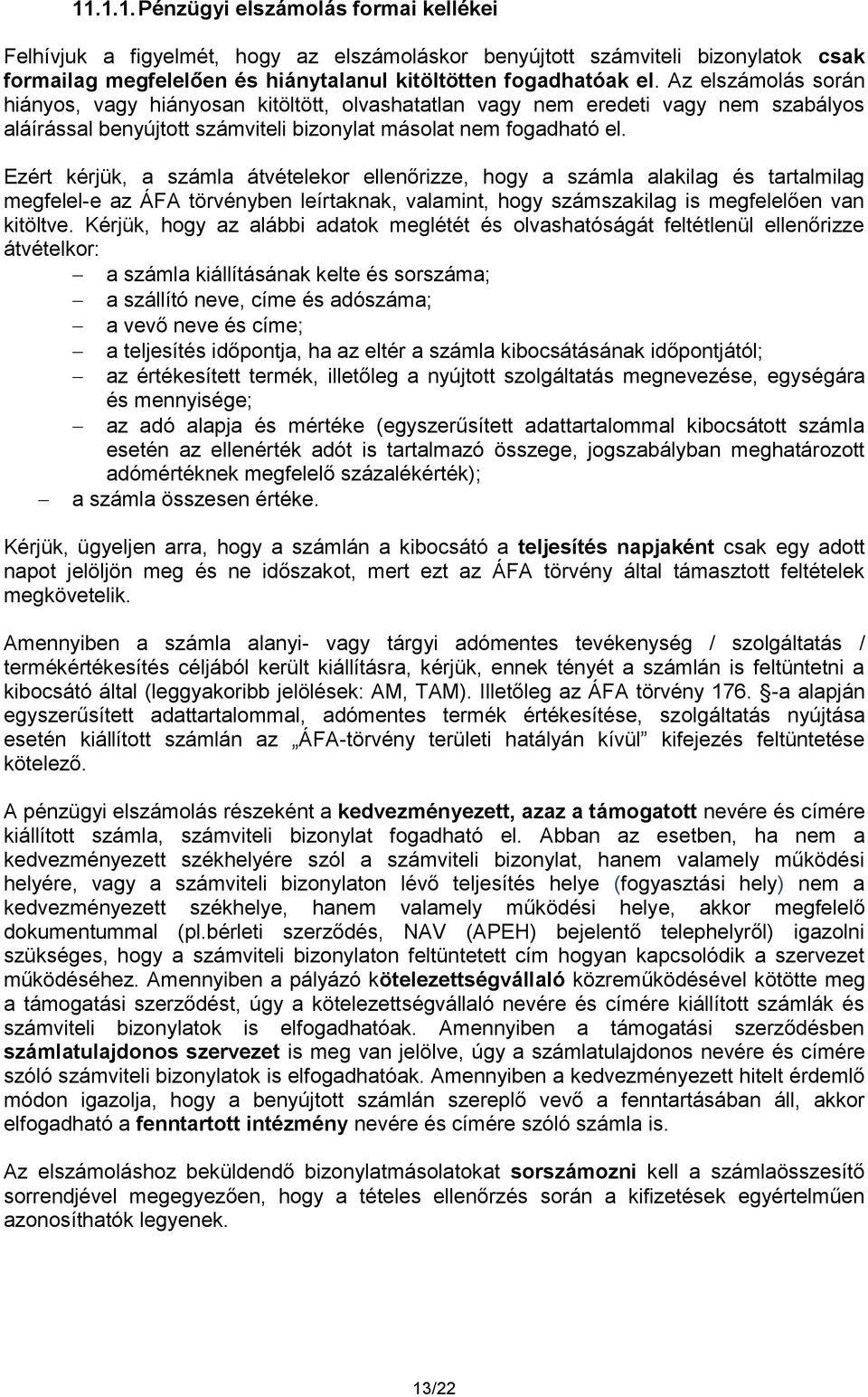 Ezért kérjük, a számla átvételekor ellenőrizze, hogy a számla alakilag és tartalmilag megfelel-e az ÁFA törvényben leírtaknak, valamint, hogy számszakilag is megfelelően van kitöltve.