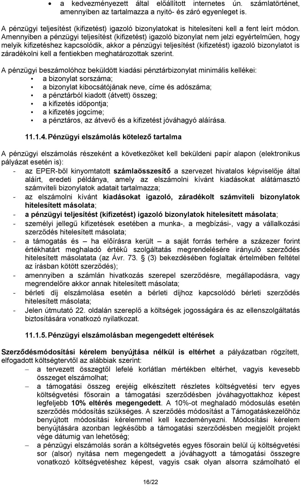 Amennyiben a pénzügyi teljesítést (kifizetést) igazoló bizonylat nem jelzi egyértelműen, hogy melyik kifizetéshez kapcsolódik, akkor a pénzügyi teljesítést (kifizetést) igazoló bizonylatot is