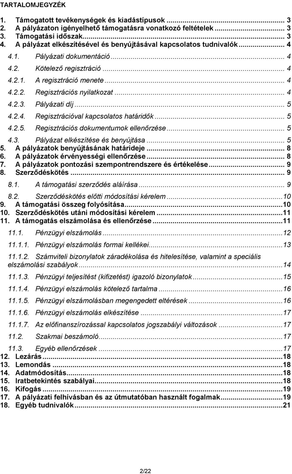 .. 4 4.2.3. Pályázati díj... 5 4.2.4. Regisztrációval kapcsolatos határidők... 5 4.2.5. Regisztrációs dokumentumok ellenőrzése... 5 4.3. Pályázat elkészítése és benyújtása... 5 5.