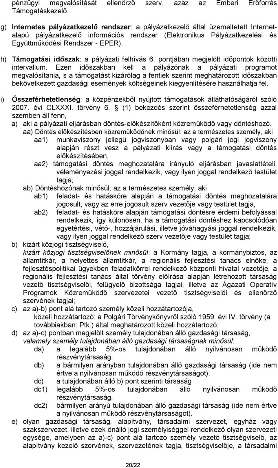 h) Támogatási időszak: a pályázati felhívás 6. pontjában megjelölt időpontok közötti intervallum.