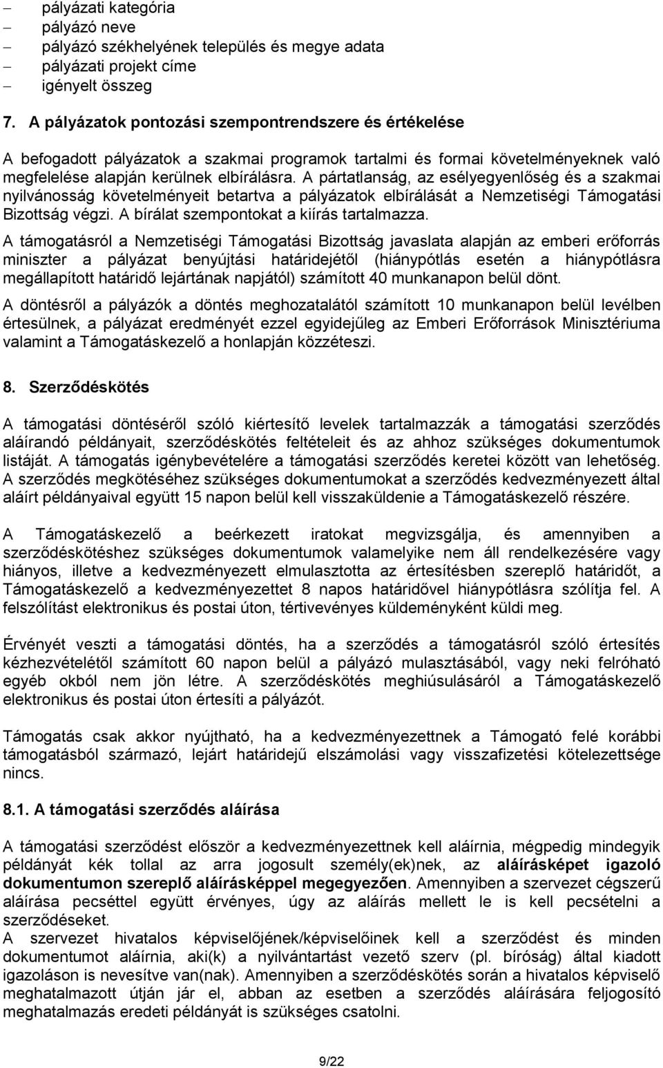 A pártatlanság, az esélyegyenlőség és a szakmai nyilvánosság követelményeit betartva a pályázatok elbírálását a Nemzetiségi Támogatási Bizottság végzi. A bírálat szempontokat a kiírás tartalmazza.