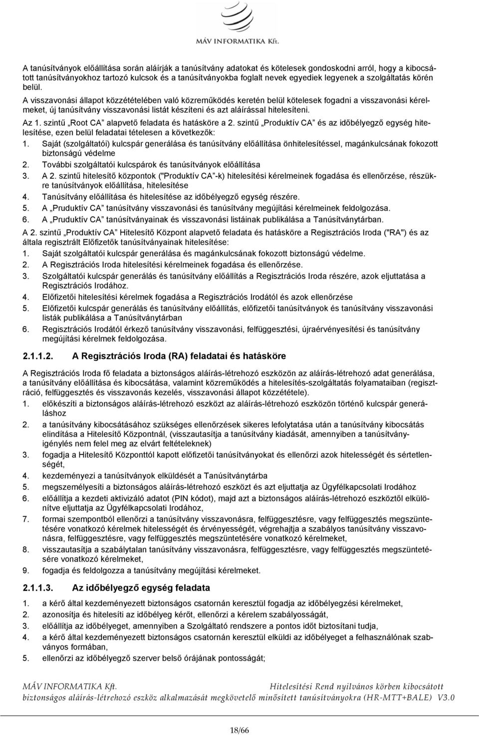 A visszavonási állapot közzétételében való közreműködés keretén belül kötelesek fogadni a visszavonási kérelmeket, új tanúsítvány visszavonási listát készíteni és azt aláírással hitelesíteni. Az 1.