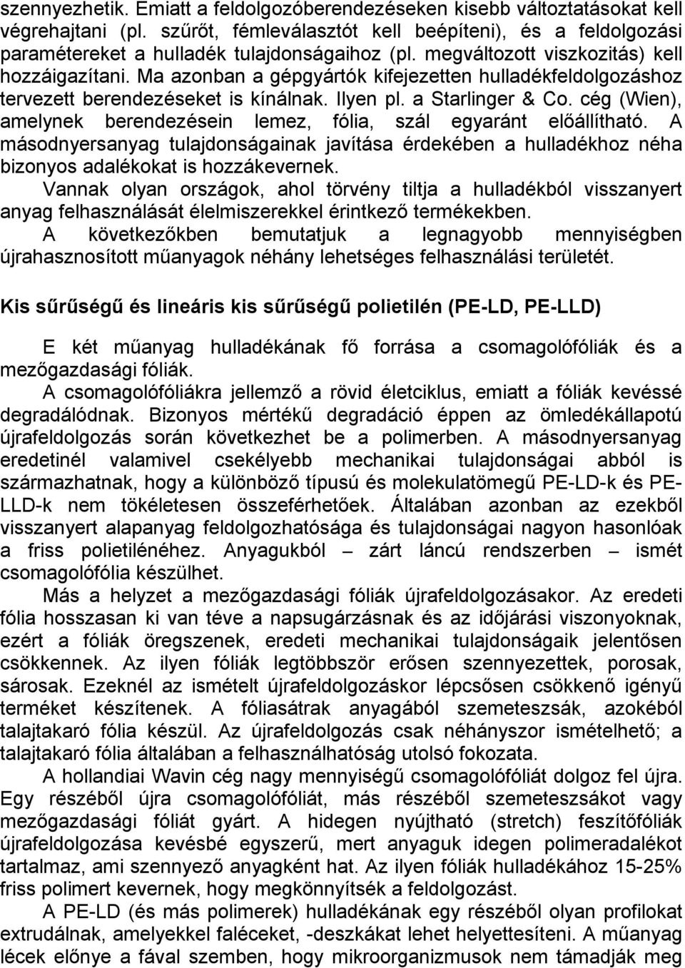 cég (Wien), amelynek berendezésein lemez, fólia, szál egyaránt előállítható. A másodnyersanyag tulajdonságainak javítása érdekében a hulladékhoz néha bizonyos adalékokat is hozzákevernek.