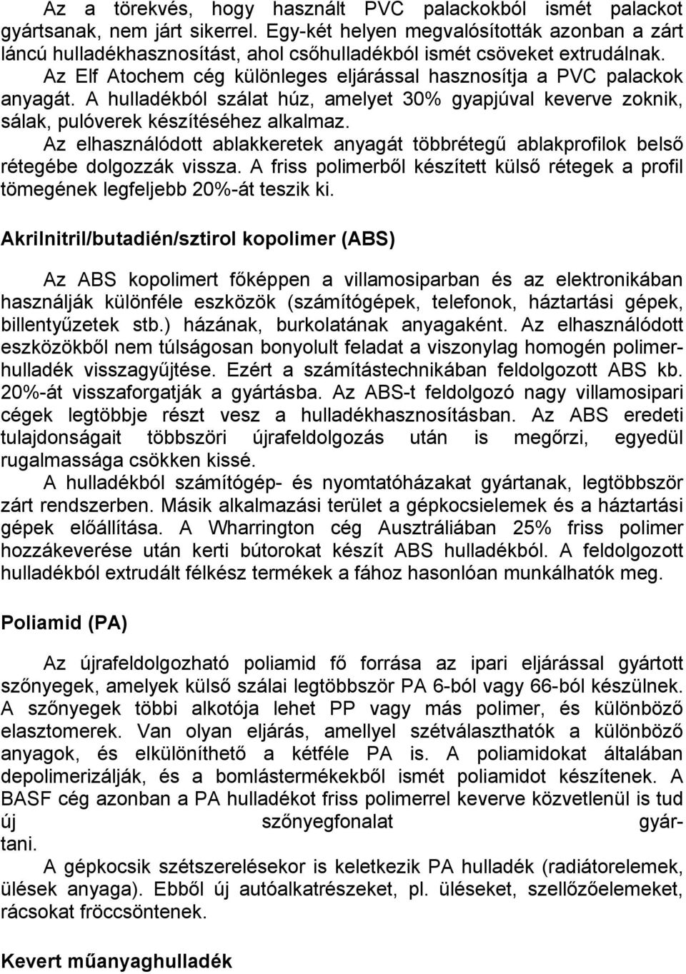 A hulladékból szálat húz, amelyet 30% gyapjúval keverve zoknik, sálak, pulóverek készítéséhez alkalmaz. Az elhasználódott ablakkeretek anyagát többrétegű ablakprofilok belső rétegébe dolgozzák vissza.