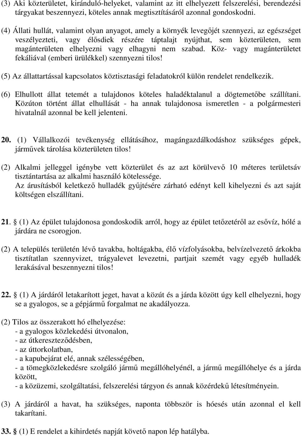 vagy elhagyni nem szabad. Köz- vagy magánterületet fekáliával (emberi ürülékkel) szennyezni tilos! (5) Az állattartással kapcsolatos köztisztasági feladatokról külön rendelet rendelkezik.